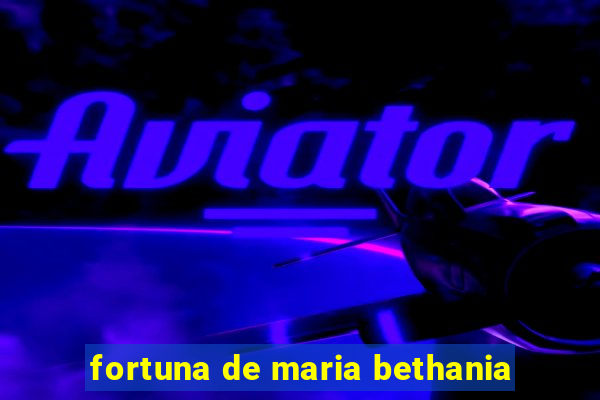 fortuna de maria bethania